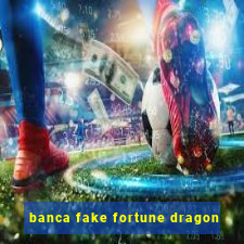 banca fake fortune dragon